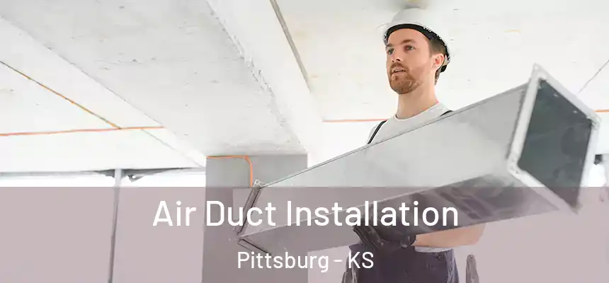  Air Duct Installation Pittsburg - KS