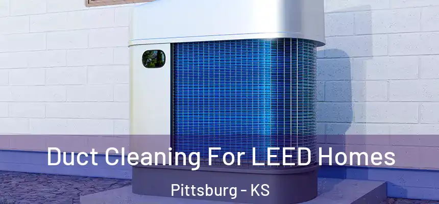  Duct Cleaning For LEED Homes Pittsburg - KS