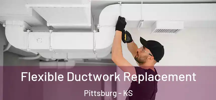 Flexible Ductwork Replacement Pittsburg - KS
