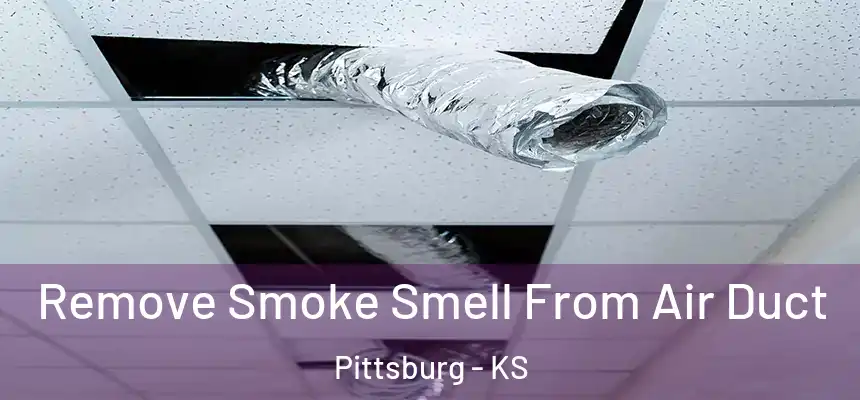 Remove Smoke Smell From Air Duct Pittsburg - KS