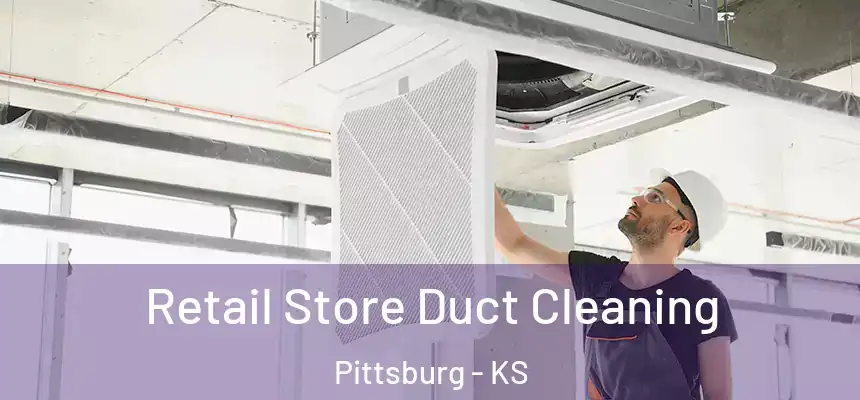 Retail Store Duct Cleaning Pittsburg - KS